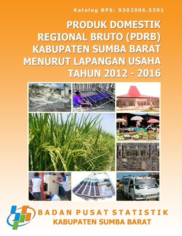 Produk Domestik Regional Bruto (PDRB) Kabupaten Sumba Barat Menurut Lapangan Usaha 2012-2016